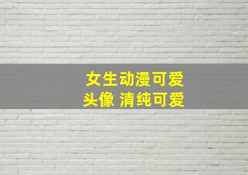 女生动漫可爱头像 清纯可爱